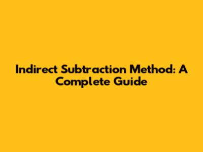 Indirect Subtraction Method: A Complete Guide