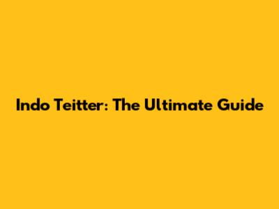 Indo Teitter: The Ultimate Guide