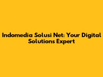 Indomedia Solusi Net: Your Digital Solutions Expert