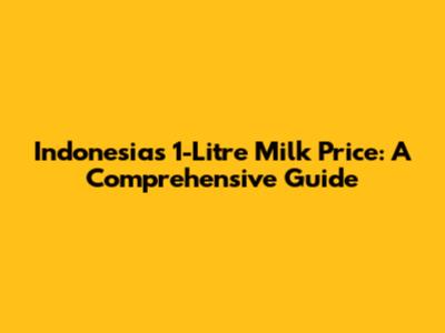 Indonesia's 1-Litre Milk Price: A Comprehensive Guide