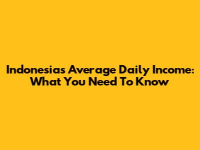 Indonesia's Average Daily Income: What You Need To Know