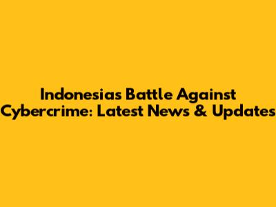 Indonesia's Battle Against Cybercrime: Latest News & Updates