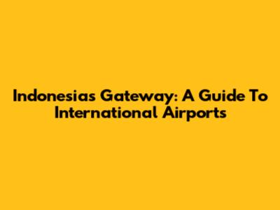 Indonesia's Gateway: A Guide To International Airports