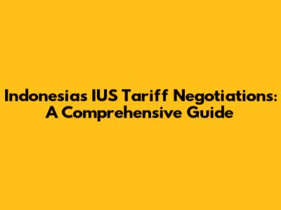 Indonesia's IUS Tariff Negotiations: A Comprehensive Guide