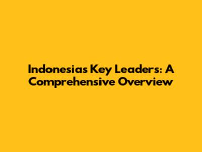 Indonesia's Key Leaders: A Comprehensive Overview