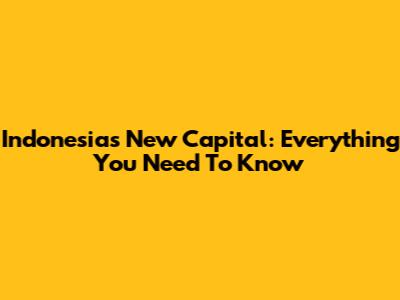 Indonesia's New Capital: Everything You Need To Know