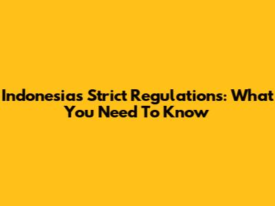 Indonesia's Strict Regulations: What You Need To Know