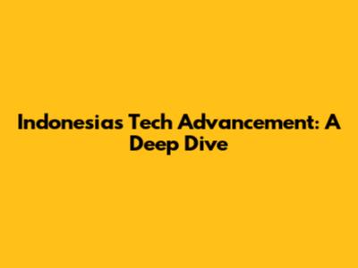 Indonesia's Tech Advancement: A Deep Dive