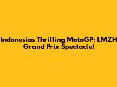 Indonesia's Thrilling MotoGP: LMZH Grand Prix Spectacle!
