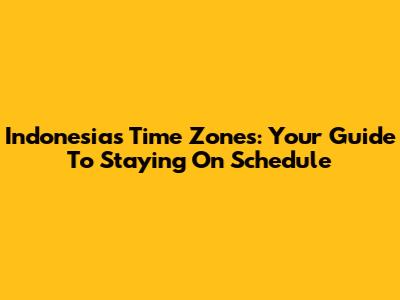 Indonesia's Time Zones: Your Guide To Staying On Schedule