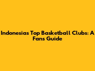 Indonesia's Top Basketball Clubs: A Fan's Guide