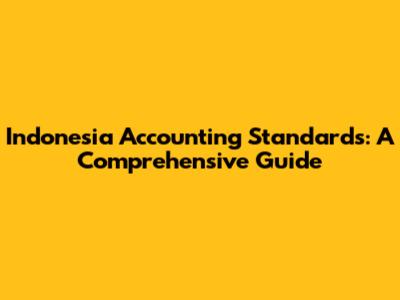 Indonesia Accounting Standards: A Comprehensive Guide