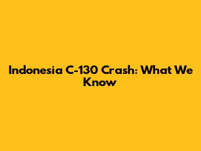 Indonesia C-130 Crash: What We Know