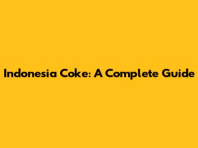 Indonesia Coke: A Complete Guide