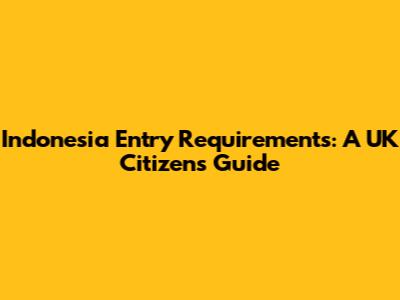 Indonesia Entry Requirements: A UK Citizen's Guide