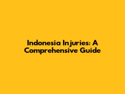 Indonesia Injuries: A Comprehensive Guide