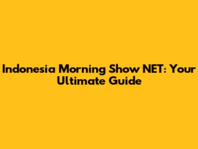 Indonesia Morning Show NET: Your Ultimate Guide