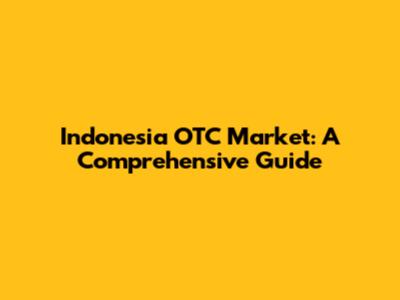Indonesia OTC Market: A Comprehensive Guide