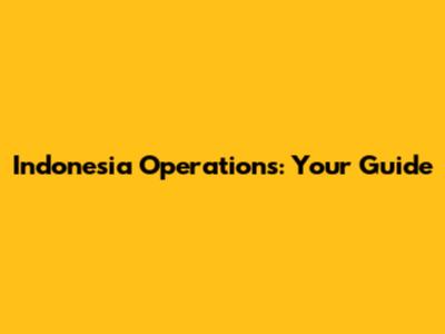 Indonesia Operations: Your Guide