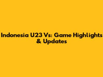 Indonesia U23 Vs: Game Highlights & Updates
