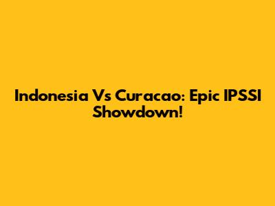 Indonesia Vs Curacao: Epic IPSSI Showdown!