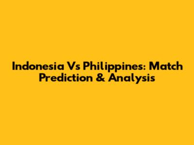 Indonesia Vs Philippines: Match Prediction & Analysis