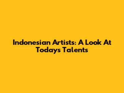 Indonesian Artists: A Look At Today's Talents