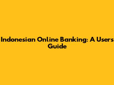 Indonesian Online Banking: A User's Guide