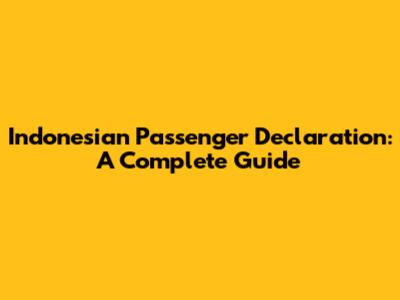 Indonesian Passenger Declaration: A Complete Guide