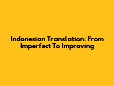 Indonesian Translation: From Imperfect To Improving