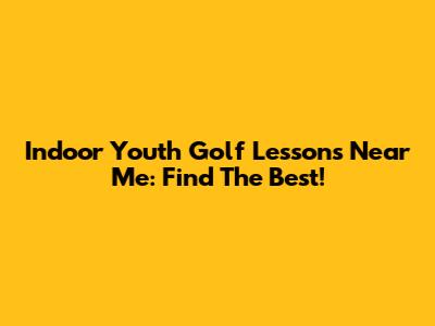Indoor Youth Golf Lessons Near Me: Find The Best!