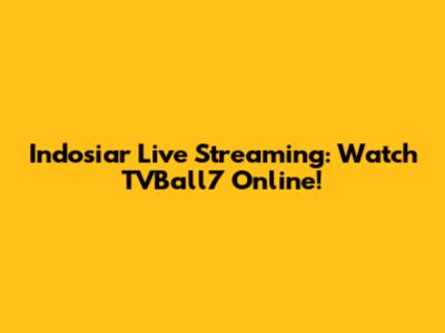 Indosiar Live Streaming: Watch TVBall7 Online!