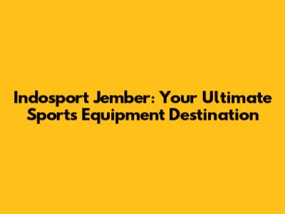 Indosport Jember: Your Ultimate Sports Equipment Destination