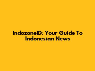 IndozoneID: Your Guide To Indonesian News