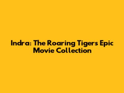 Indra: The Roaring Tiger's Epic Movie Collection