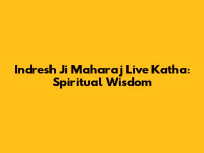 Indresh Ji Maharaj Live Katha: Spiritual Wisdom