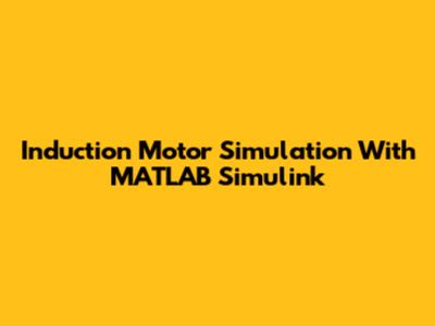 Induction Motor Simulation With MATLAB Simulink