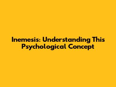 Inemesis: Understanding This Psychological Concept