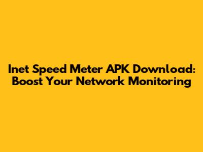 Inet Speed Meter APK Download: Boost Your Network Monitoring
