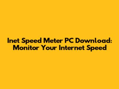 Inet Speed Meter PC Download: Monitor Your Internet Speed