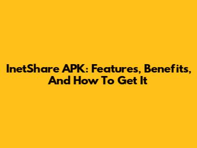 InetShare APK: Features, Benefits, And How To Get It
