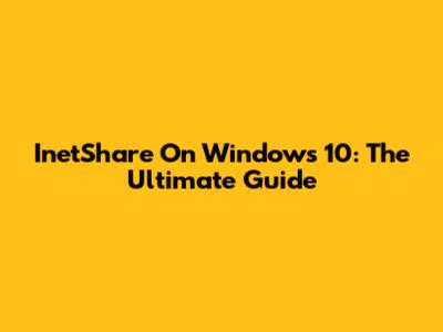 InetShare On Windows 10: The Ultimate Guide