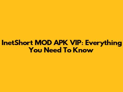 InetShort MOD APK VIP: Everything You Need To Know