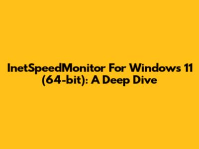InetSpeedMonitor For Windows 11 (64-bit): A Deep Dive