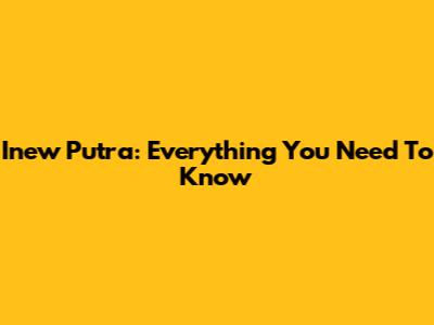 Inew Putra: Everything You Need To Know