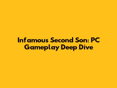 Infamous Second Son: PC Gameplay Deep Dive