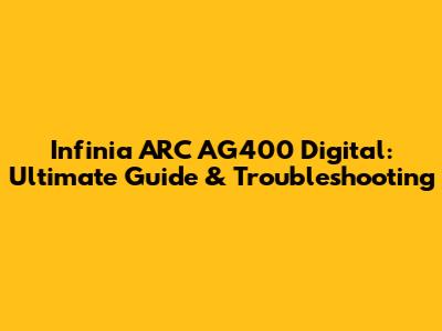Infinia ARC AG400 Digital: Ultimate Guide & Troubleshooting