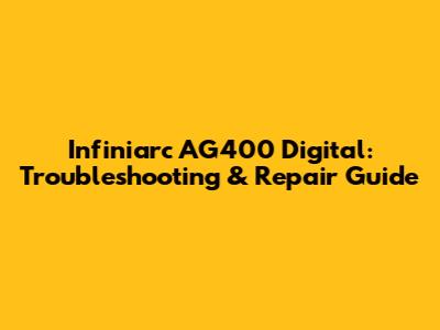 Infiniarc AG400 Digital: Troubleshooting & Repair Guide