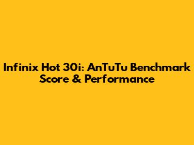 Infinix Hot 30i: AnTuTu Benchmark Score & Performance