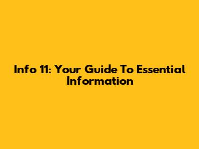 Info 11: Your Guide To Essential Information